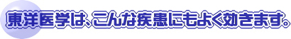 東洋医学は、こんな病気にもよく効きます